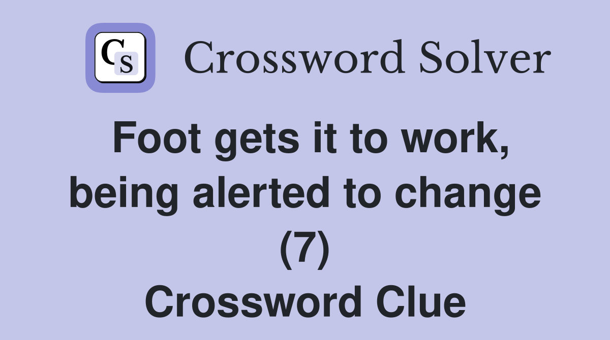 Foot gets it to work, being alerted to change (7) Crossword Clue