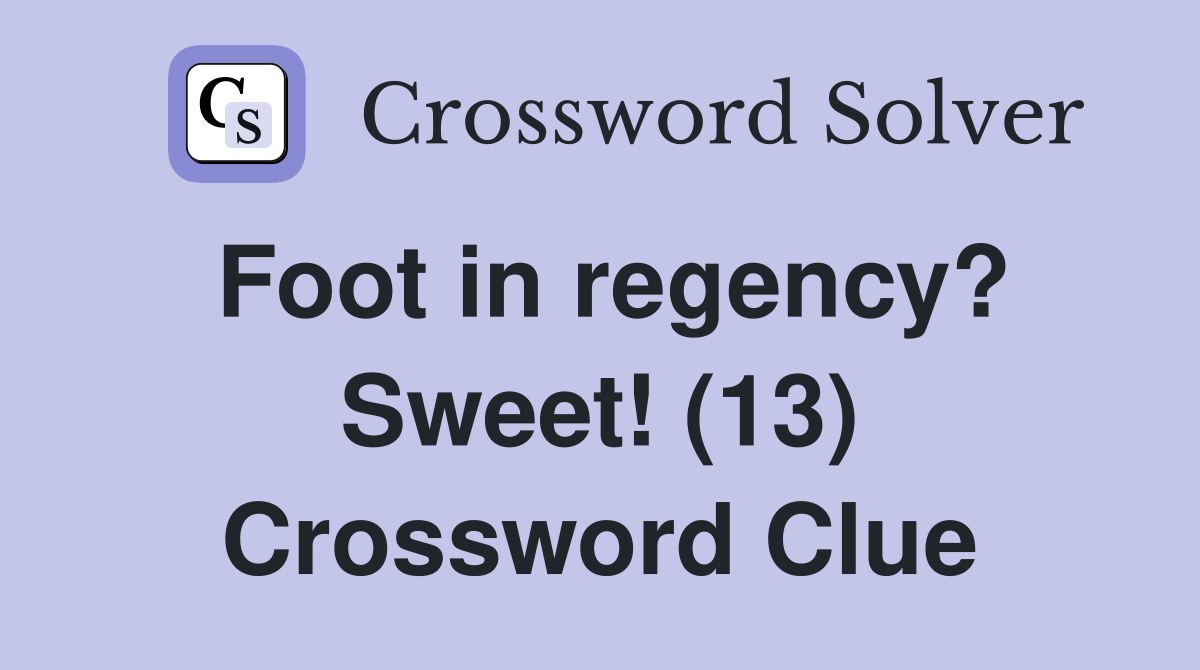 Foot in regency? Sweet! (13) Crossword Clue