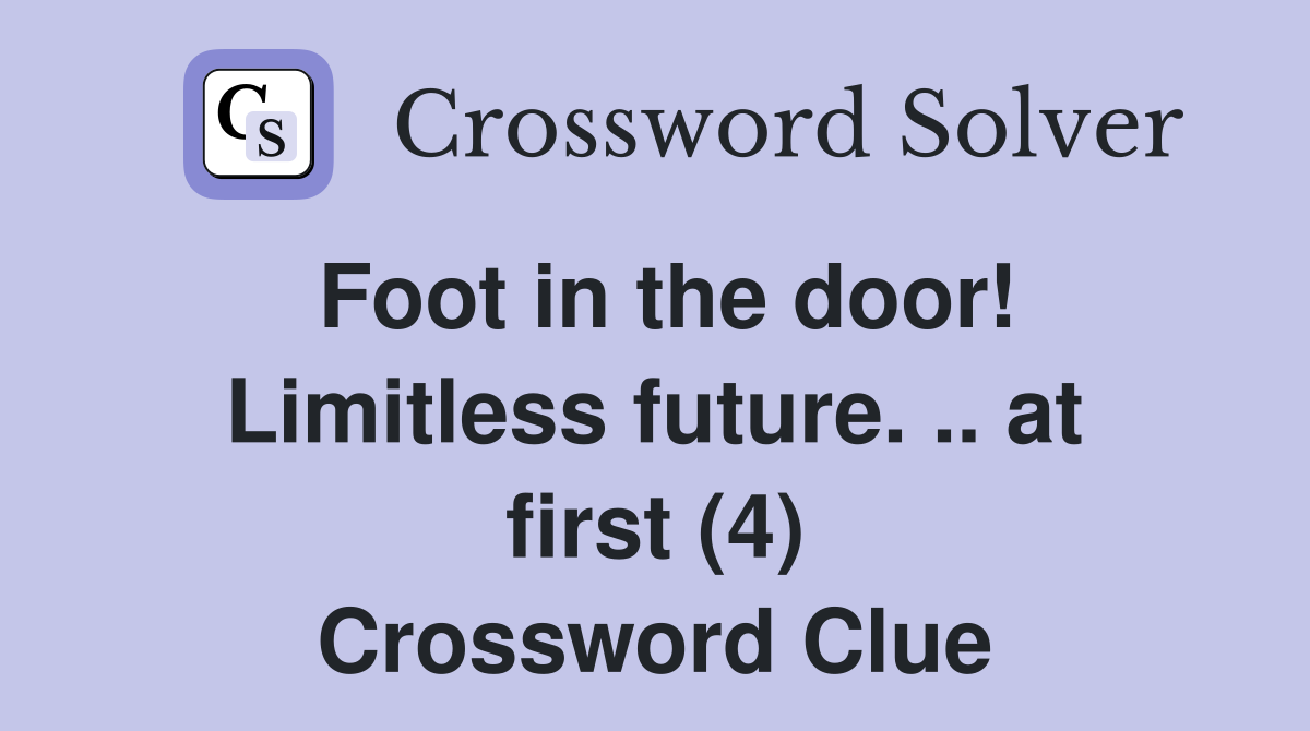 Foot in the door! Limitless future. .. at first (4) Crossword Clue