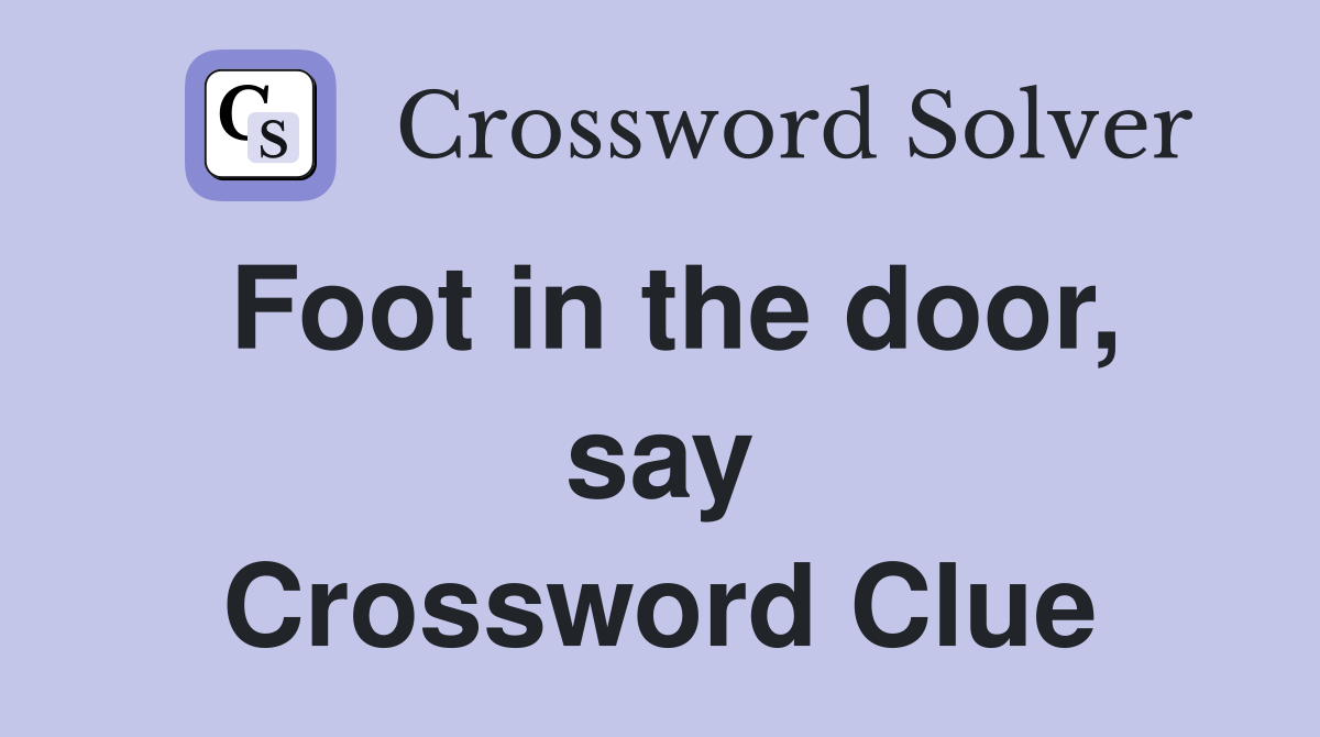 Foot in the door, say Crossword Clue