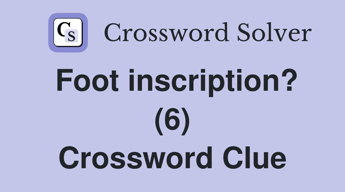 Foot inscription? (6) Crossword Clue