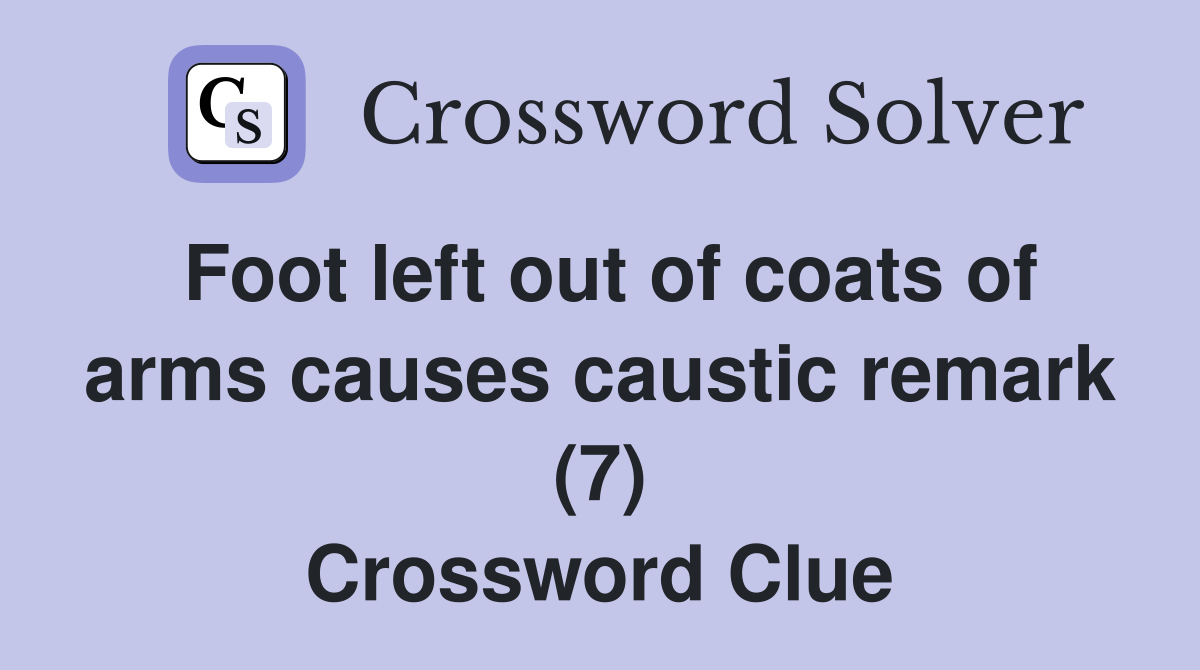 Foot left out of coats of arms causes caustic remark (7) Crossword Clue