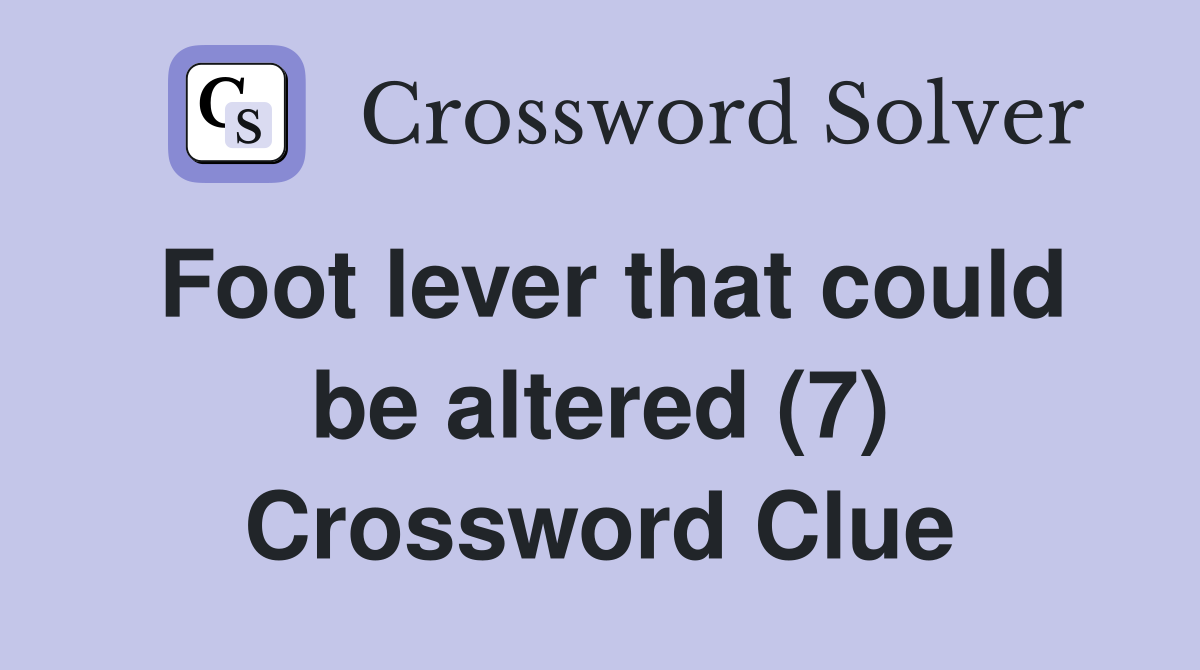 Foot lever that could be altered (7) Crossword Clue