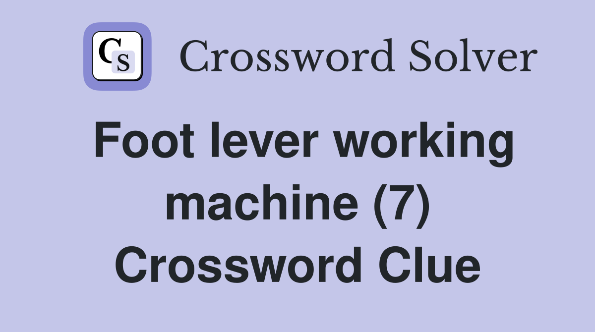 Foot lever working machine (7) Crossword Clue