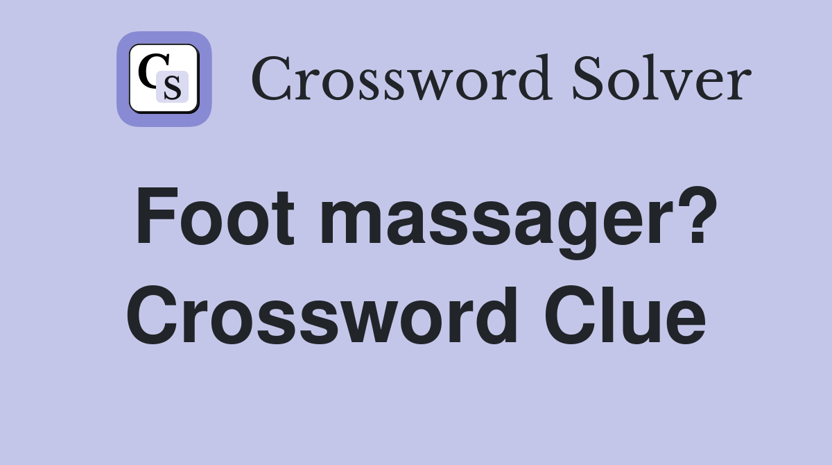 Foot massager? Crossword Clue