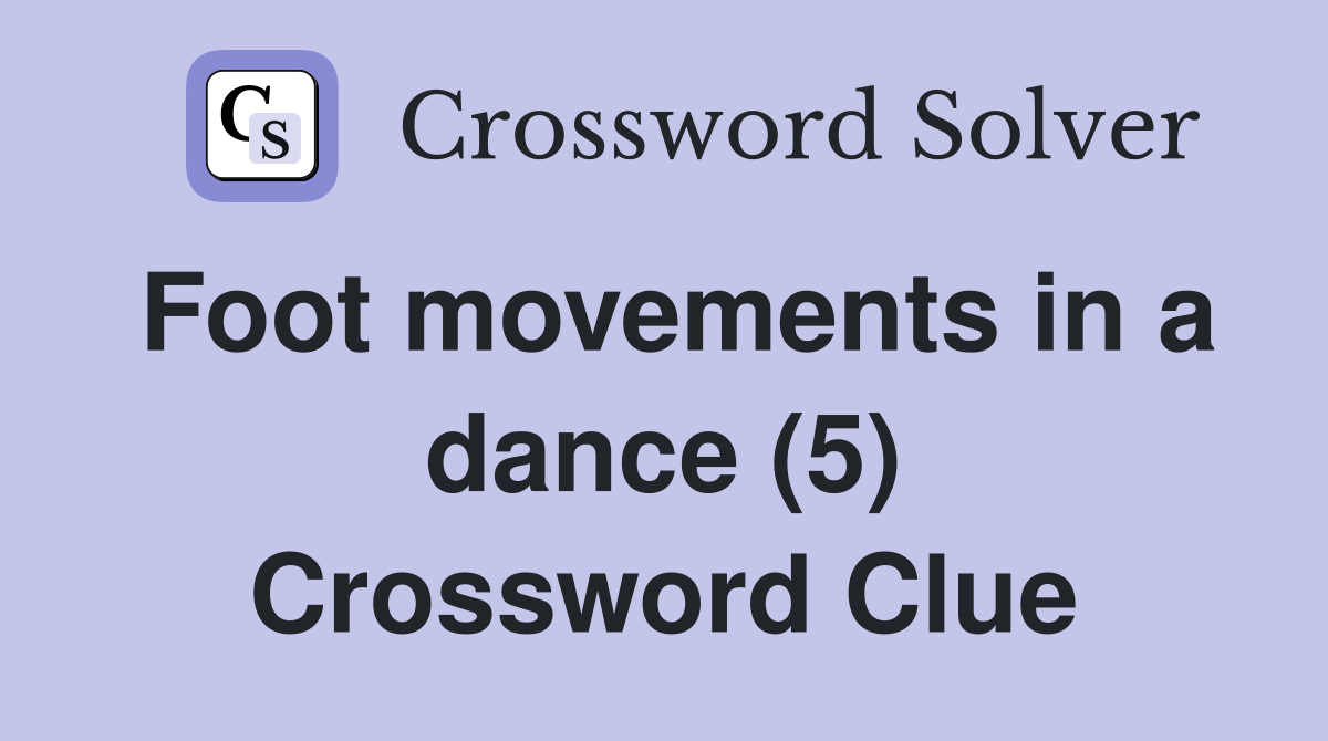 Foot movements in a dance (5) Crossword Clue