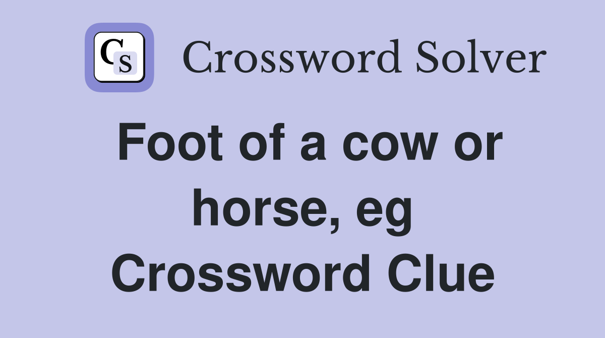 Foot of a cow or horse, eg Crossword Clue