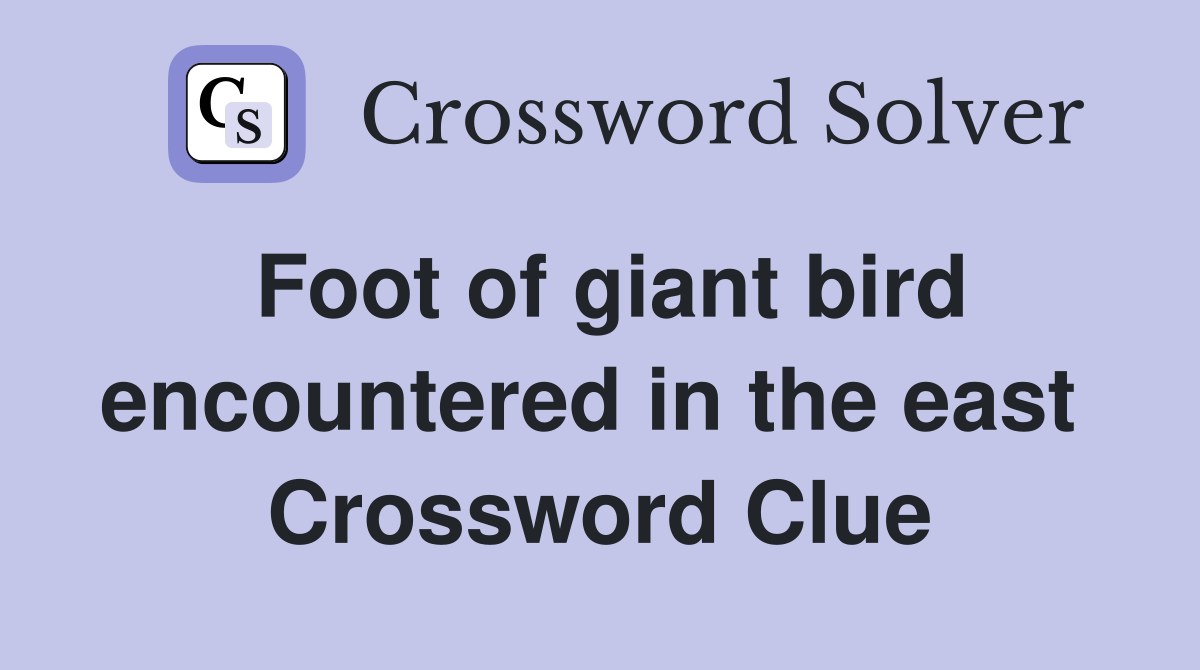 Foot of giant bird encountered in the east  Crossword Clue