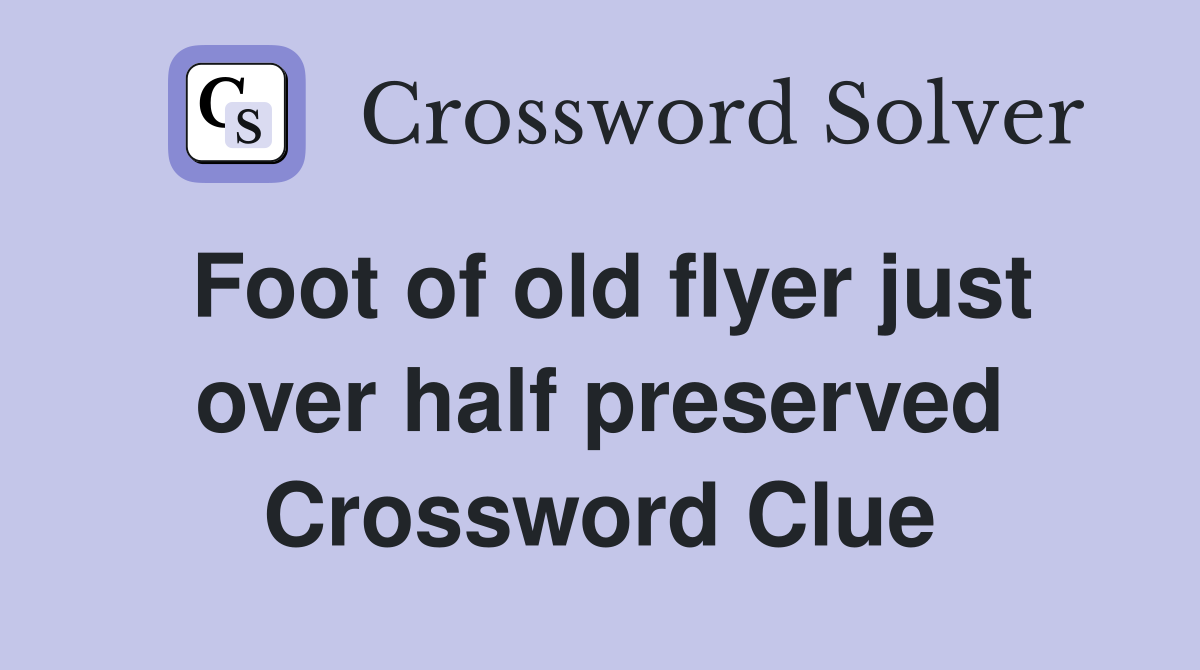 Foot of old flyer just over half preserved Crossword Clue