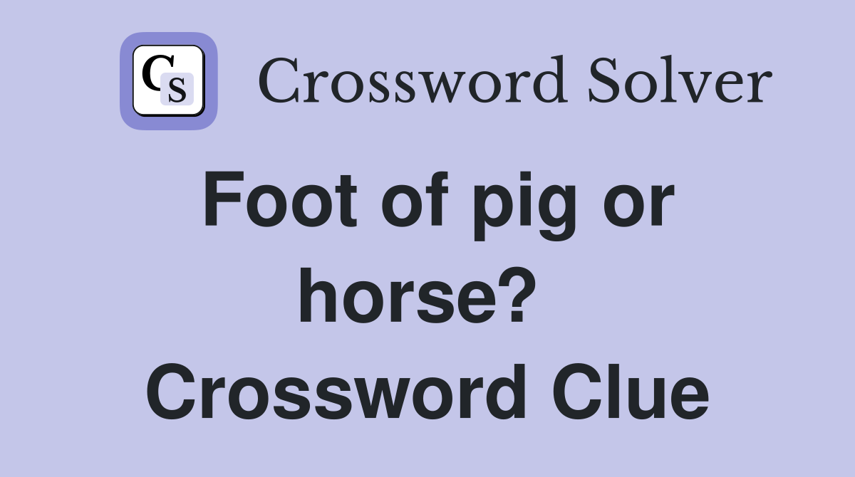 Foot of pig or horse?  Crossword Clue