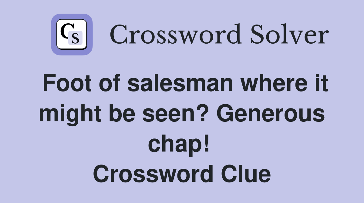 Foot of salesman where it might be seen? Generous chap!  Crossword Clue