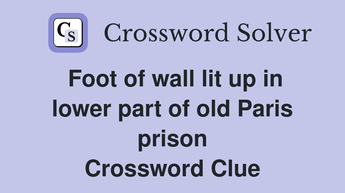 Foot of wall lit up in lower part of old Paris prison Crossword Clue