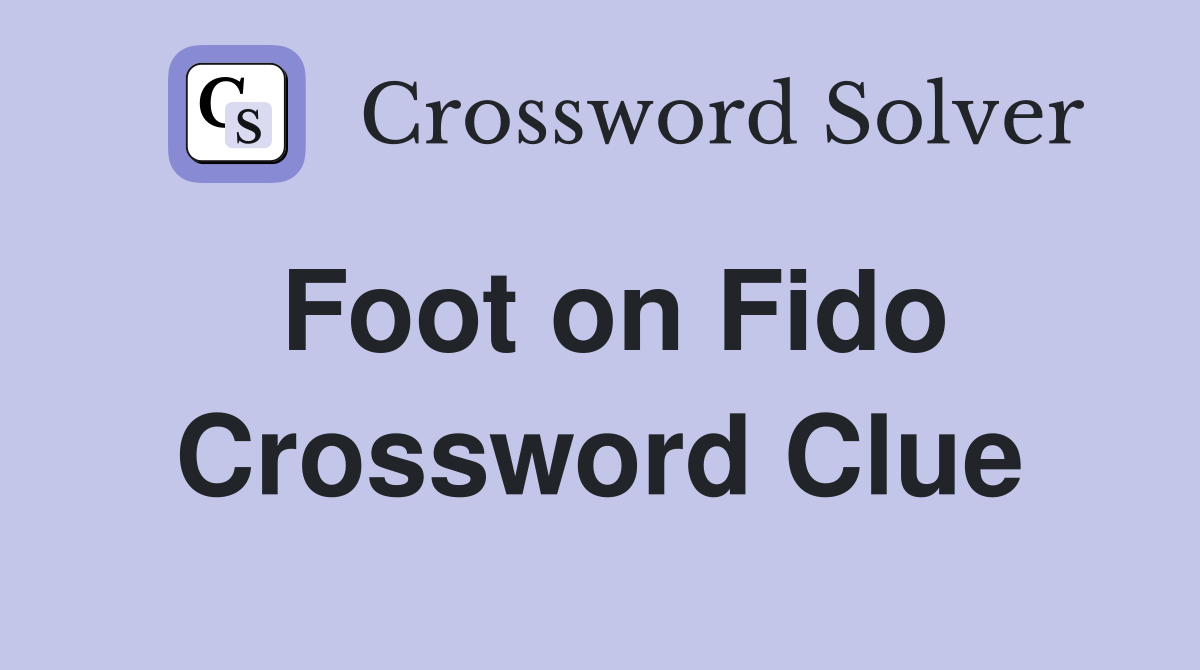 Foot on Fido Crossword Clue