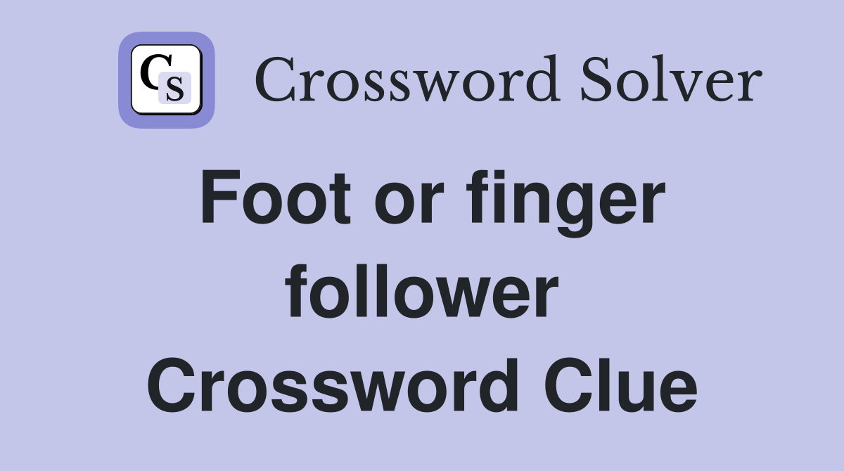 Foot or finger follower Crossword Clue