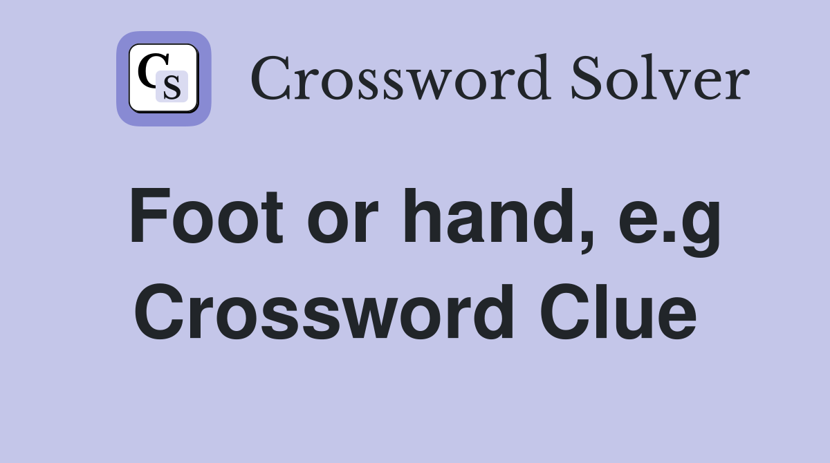 Foot or hand, e.g Crossword Clue