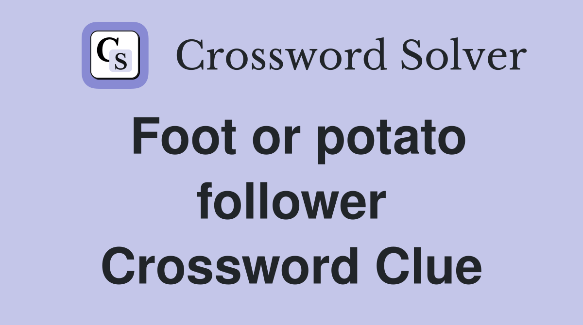 Foot or potato follower Crossword Clue