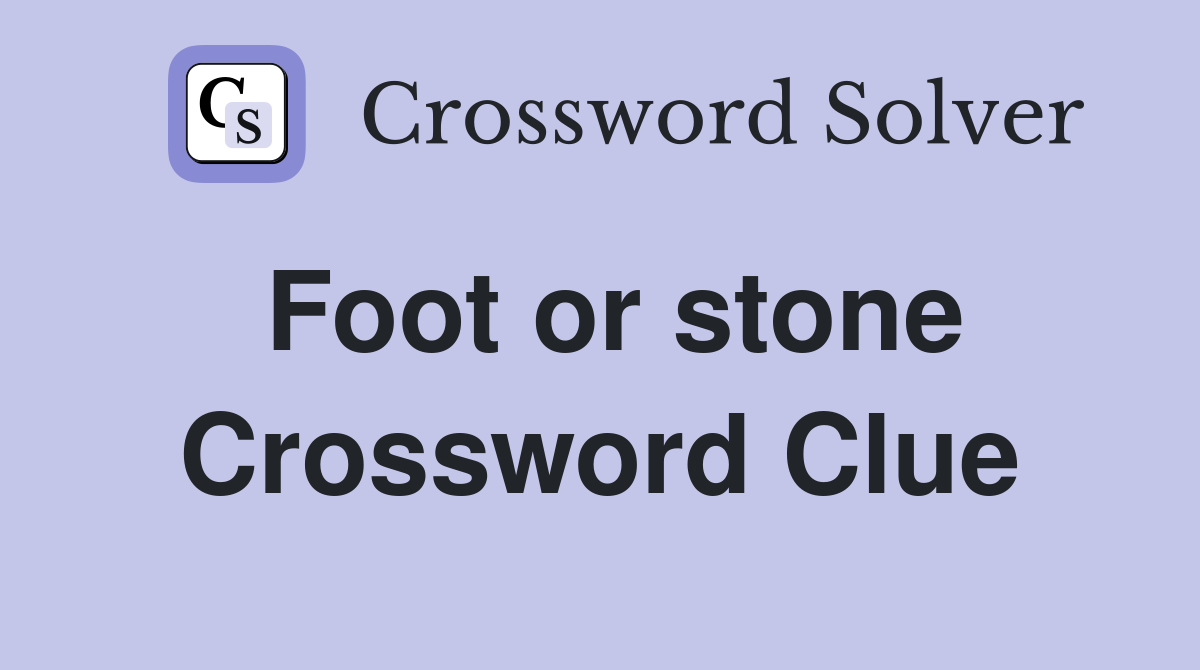 Foot or stone Crossword Clue