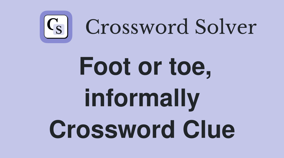 Foot or toe, informally Crossword Clue