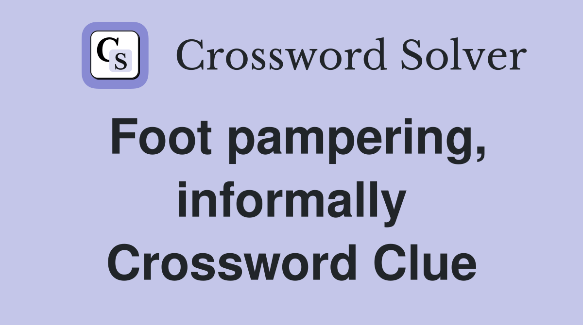Foot pampering, informally Crossword Clue