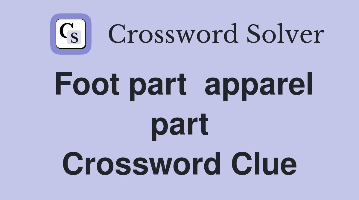 Foot part  apparel part Crossword Clue