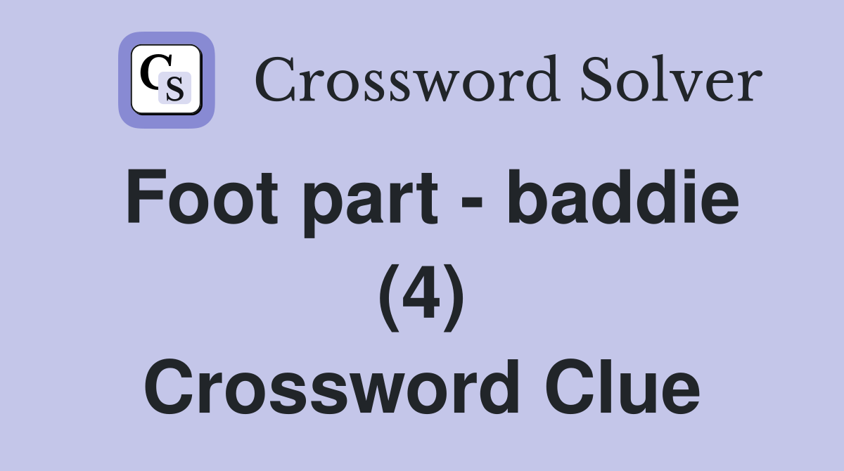 Foot part - baddie (4) Crossword Clue