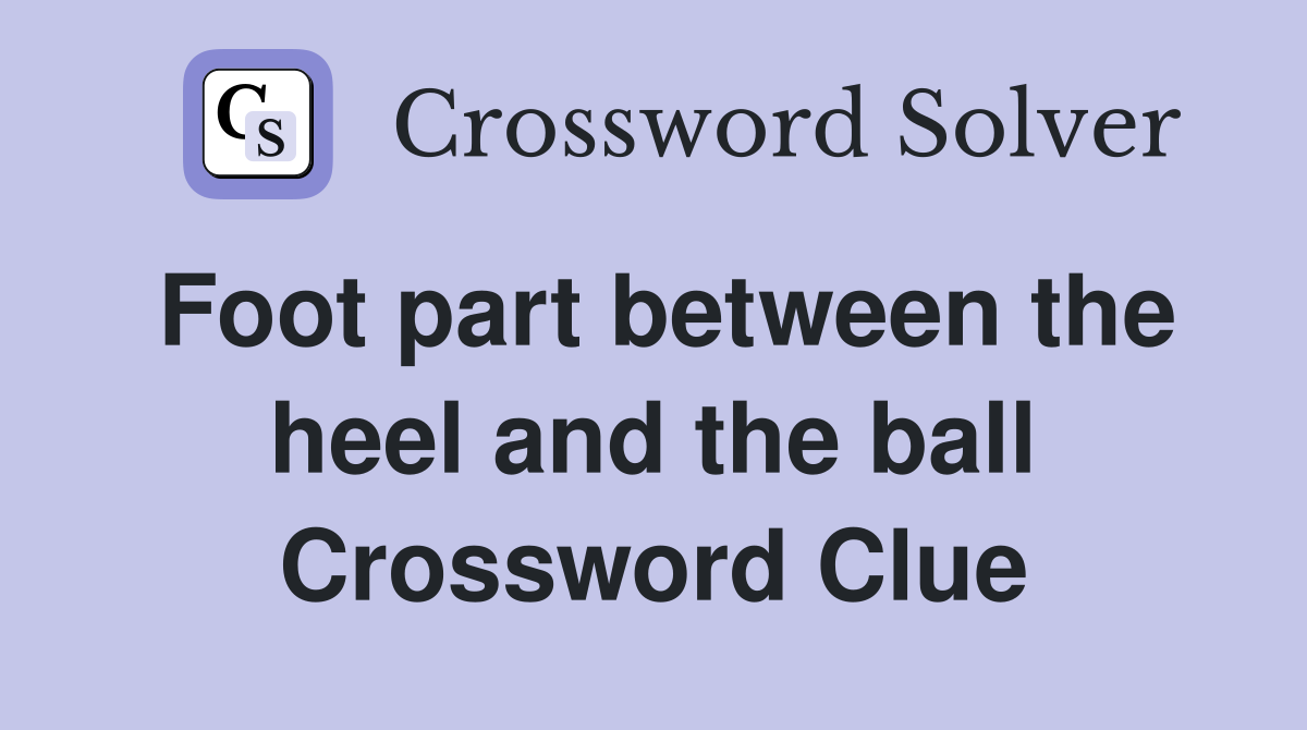 Foot part between the heel and the ball Crossword Clue