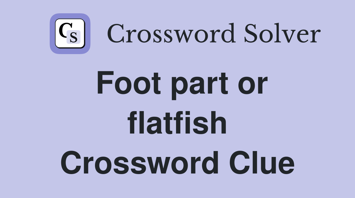 Foot part or flatfish Crossword Clue