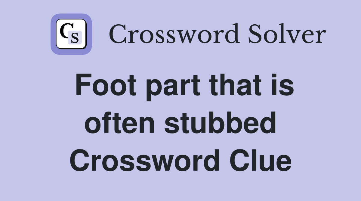 Foot part that is often stubbed Crossword Clue