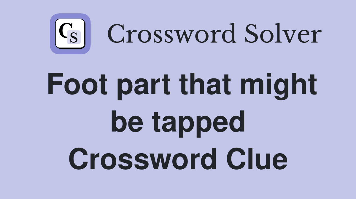 Foot part that might be tapped Crossword Clue