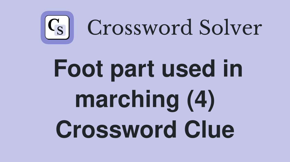 Foot part used in marching (4) Crossword Clue
