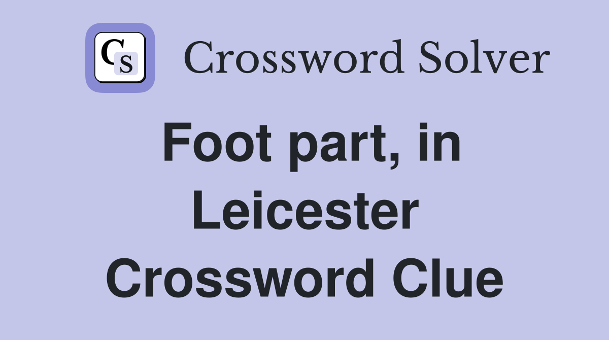 Foot part, in Leicester Crossword Clue