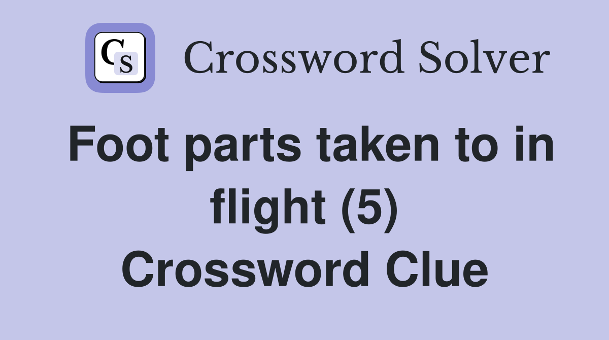 Foot parts taken to in flight (5) Crossword Clue