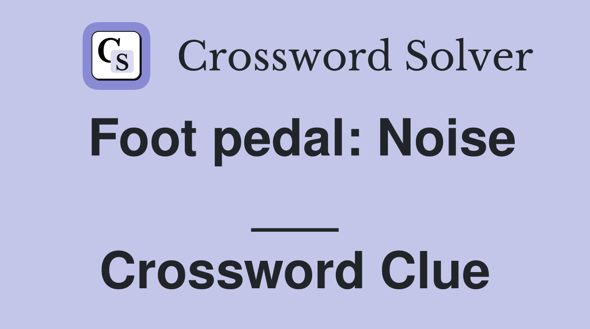 Foot pedal: Noise ___ Crossword Clue