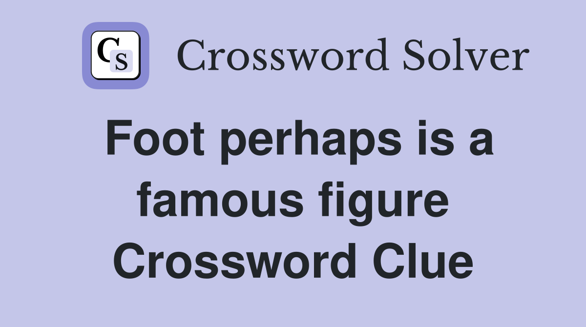 Foot perhaps is a famous figure Crossword Clue
