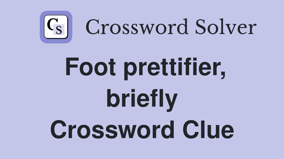 Foot prettifier, briefly Crossword Clue