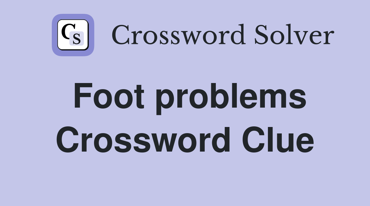 Foot problems Crossword Clue