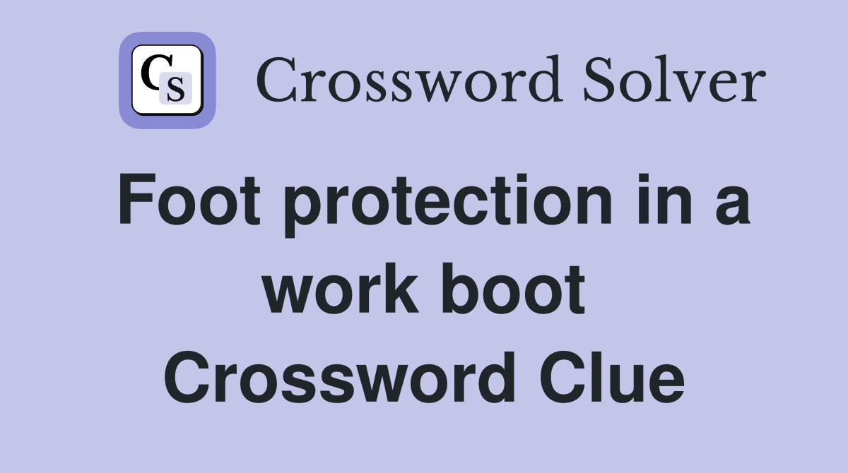 Foot protection in a work boot Crossword Clue