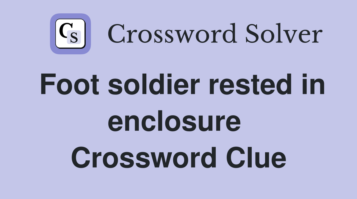 Foot soldier rested in enclosure  Crossword Clue