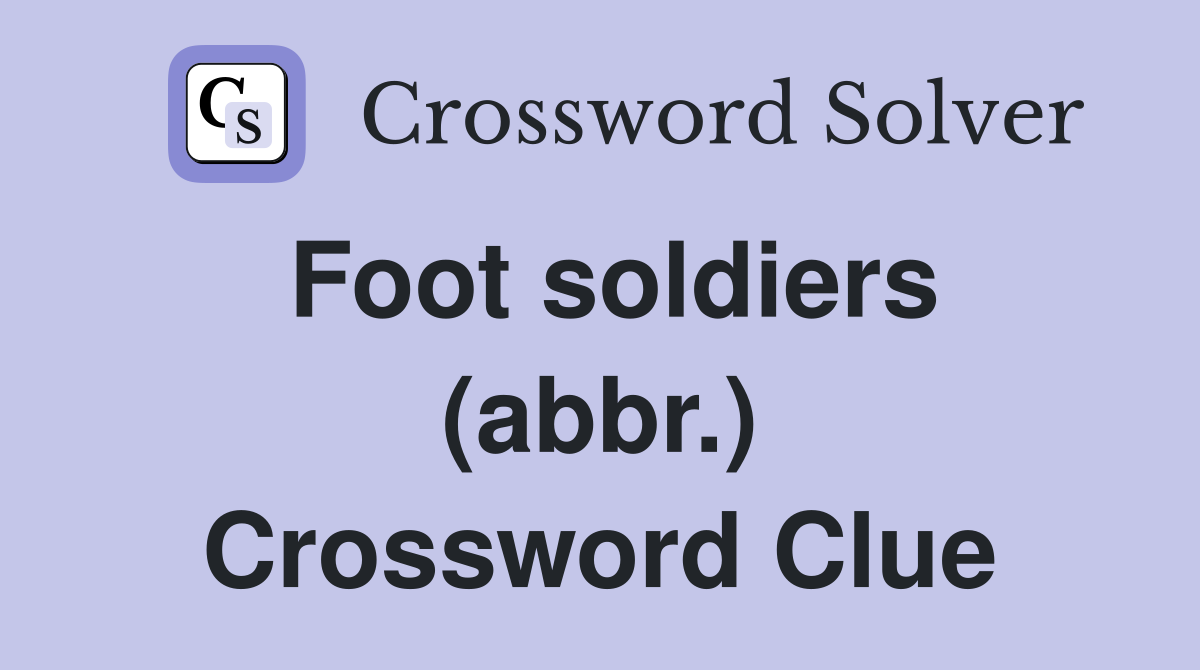 Foot soldiers (abbr.) Crossword Clue