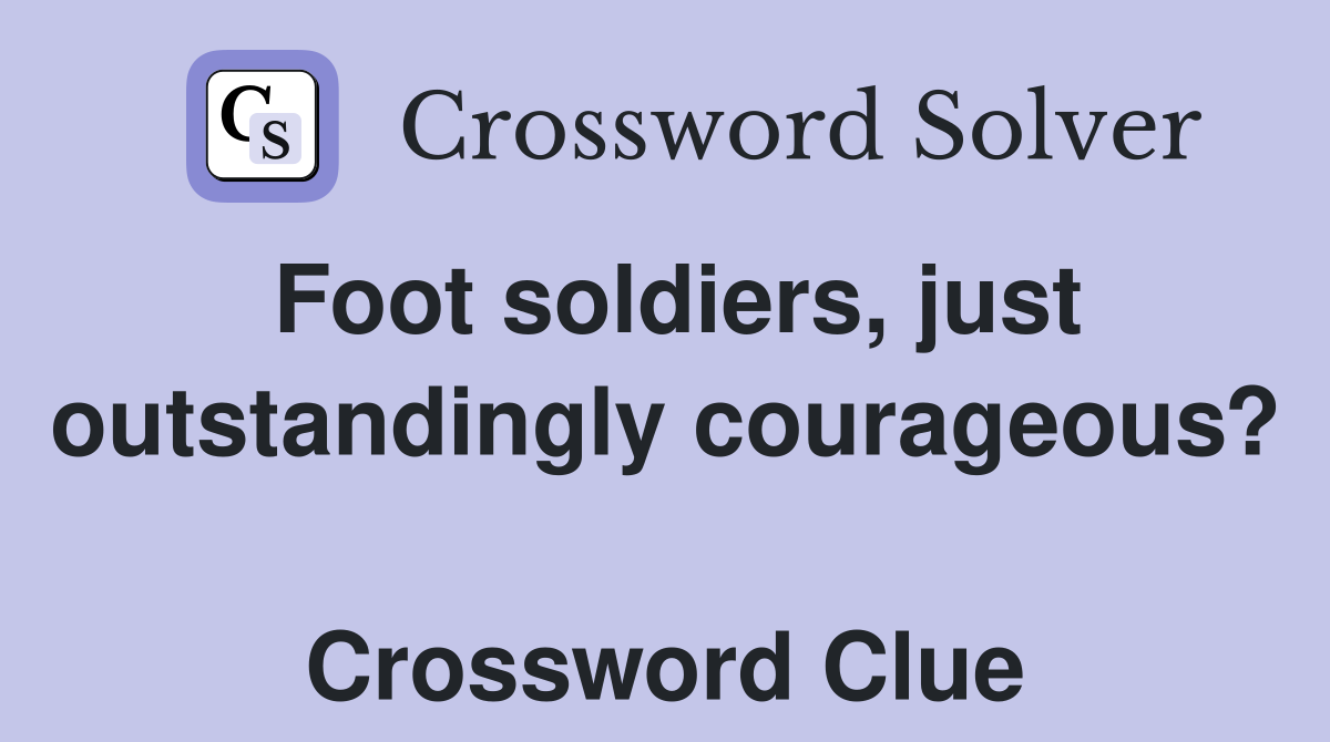 Foot soldiers, just outstandingly courageous?  Crossword Clue
