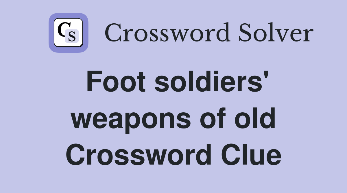 Foot soldiers' weapons of old Crossword Clue
