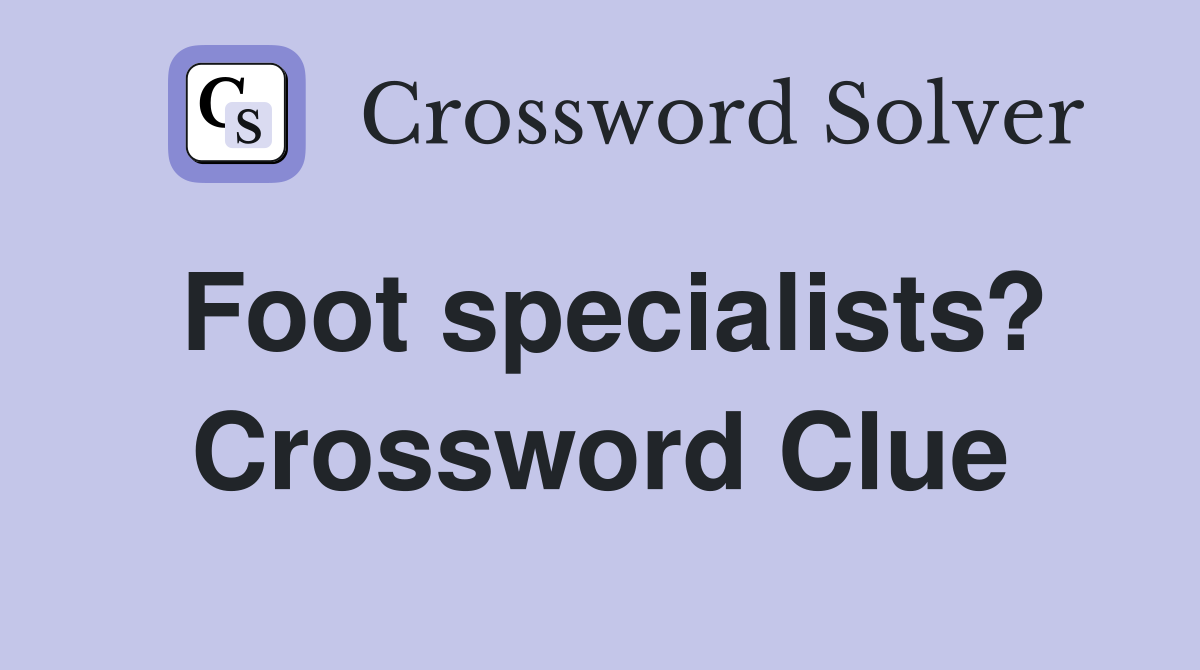 Foot specialists? Crossword Clue