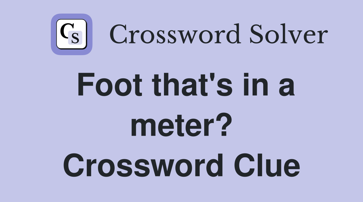 Foot that's in a meter? Crossword Clue