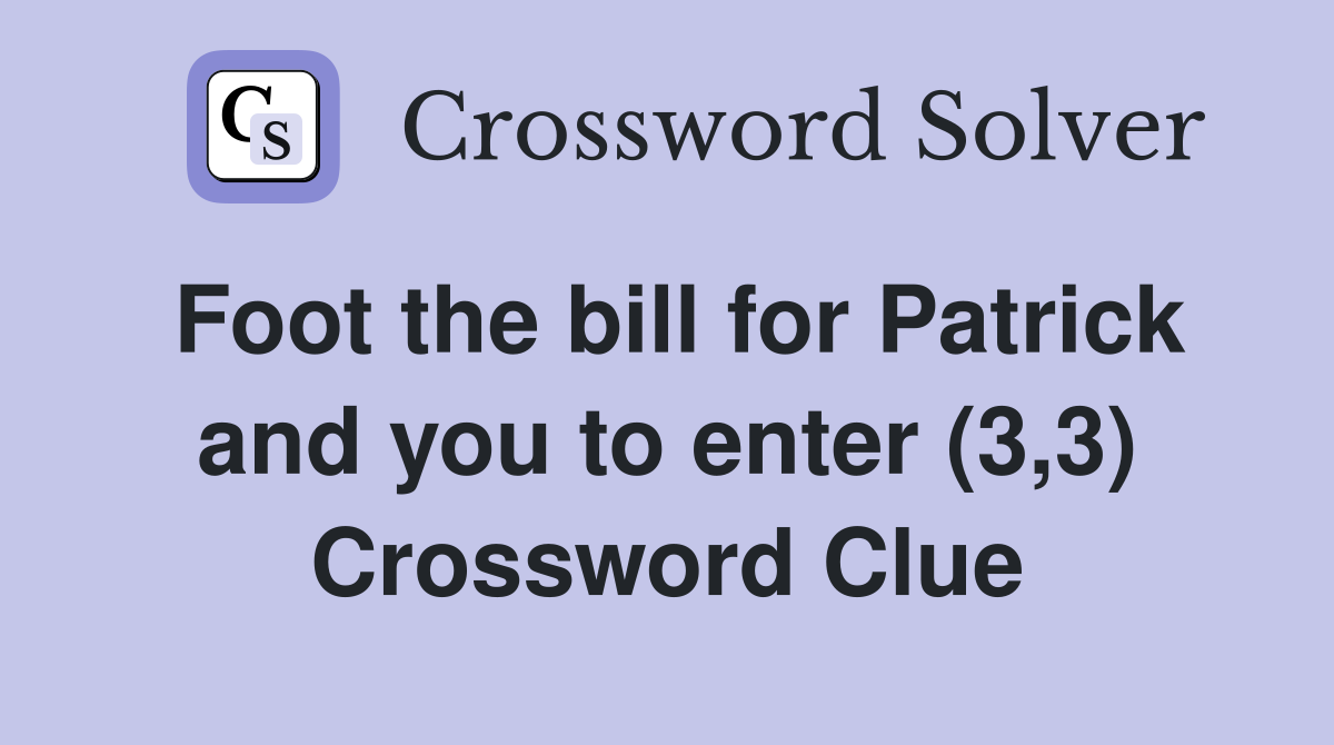 Foot the bill for Patrick and you to enter (3,3) Crossword Clue