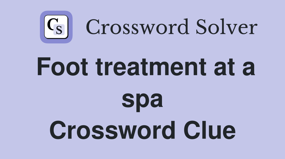 Foot treatment at a spa Crossword Clue