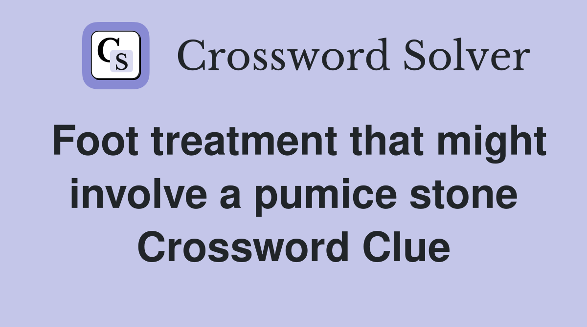 Foot treatment that might involve a pumice stone Crossword Clue
