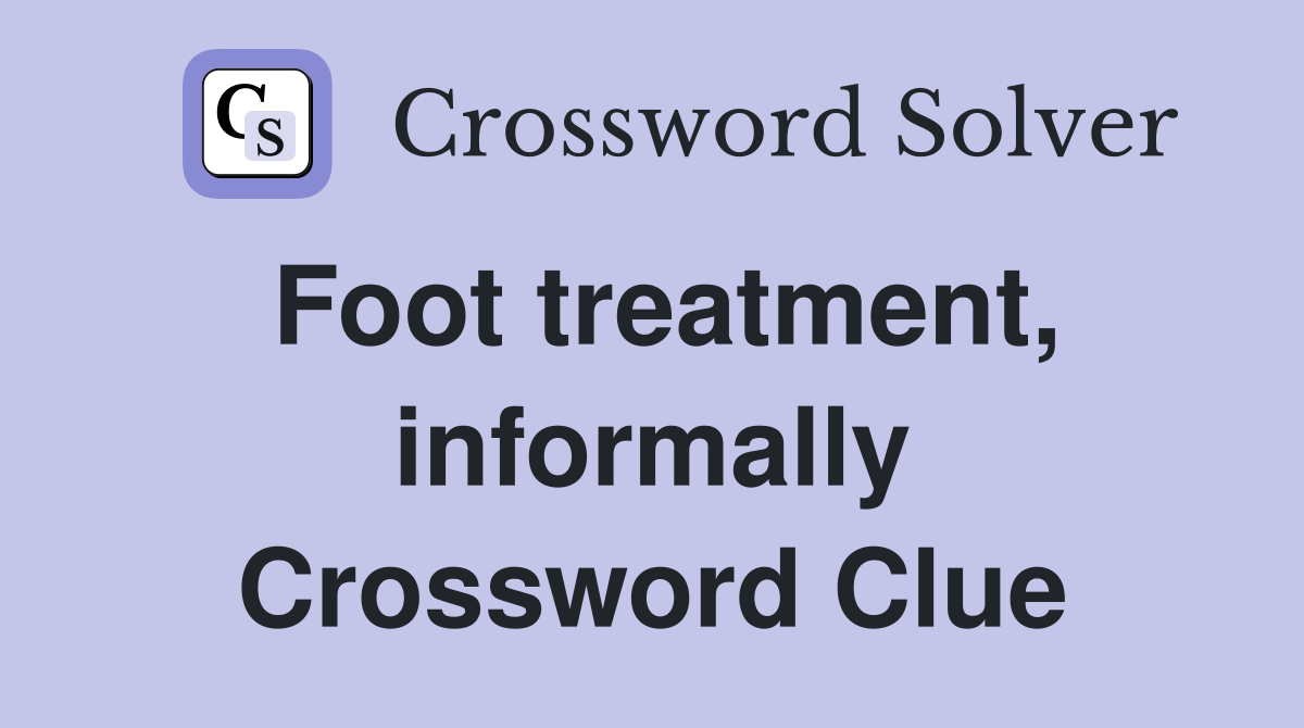 Foot treatment, informally Crossword Clue