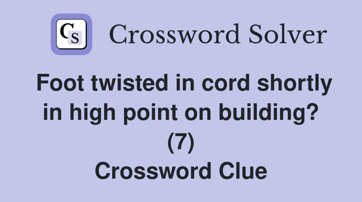 Foot twisted in cord shortly in high point on building? (7) Crossword Clue