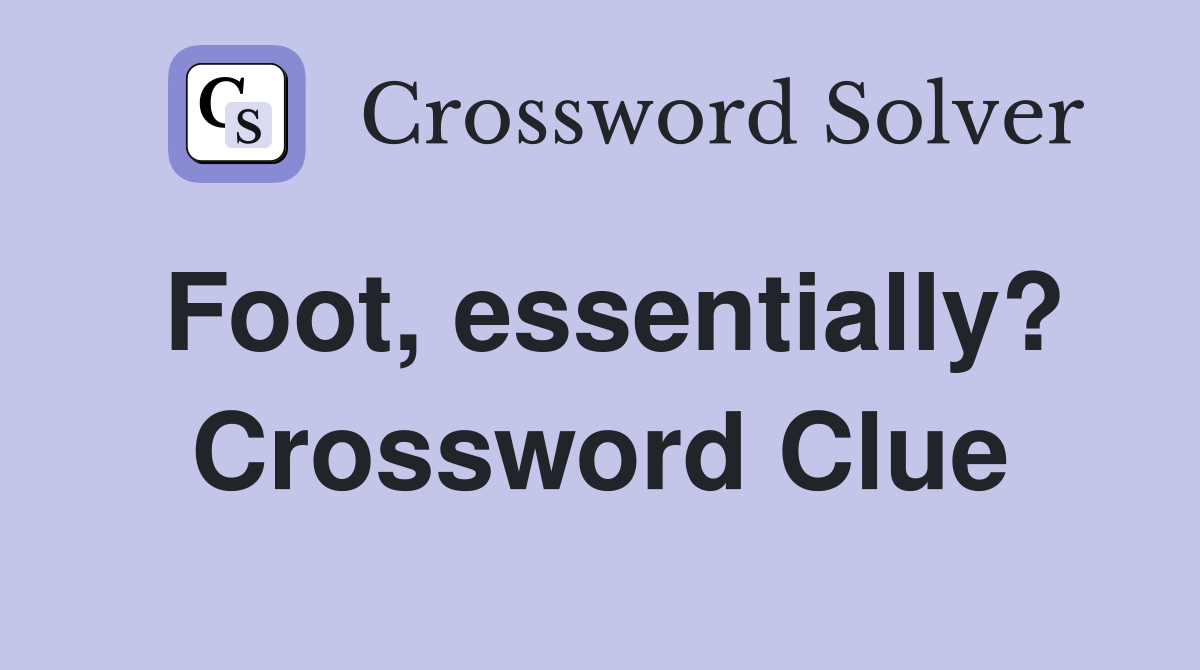 Foot, essentially? Crossword Clue