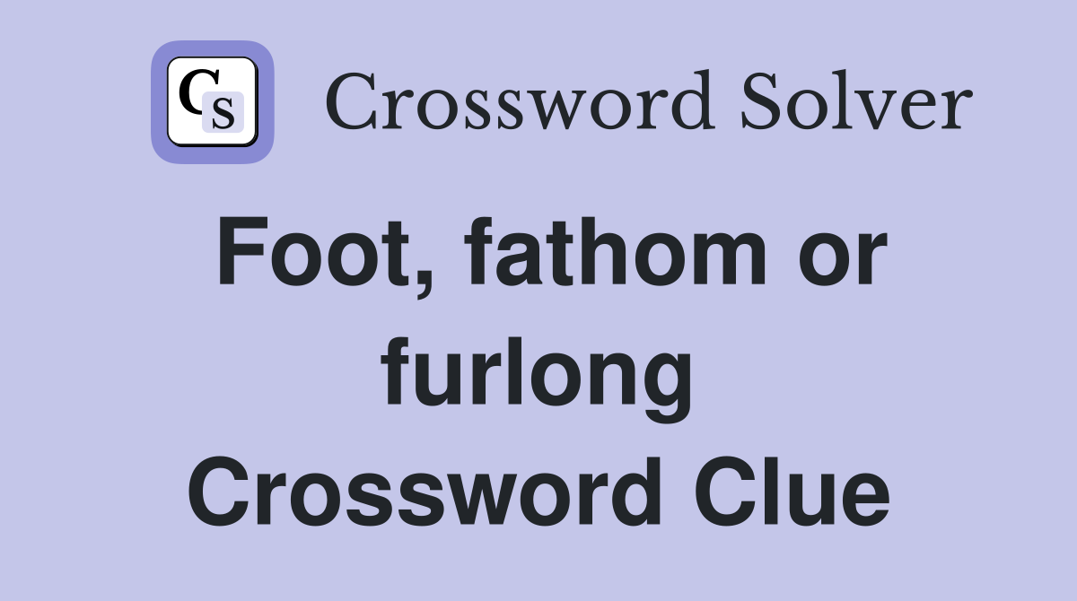 Foot, fathom or furlong Crossword Clue
